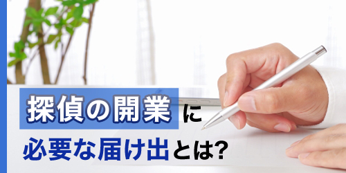探偵の開業に必要な届け出とは?